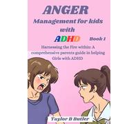 Anger Management for kids with ADHD: Harnessing the Fire within: A comprehensive parents guide in helping Girls with ADHD (The parents ultimate guide for handling kids with ADHD)