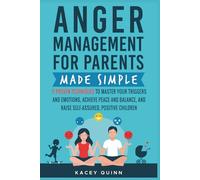 Anger Management for Parents Made Simple: 11 Proven Techniques to Master Your Triggers and Emotions, Achieve Peace and Balance, and Raise Self-Assured, Positive Children