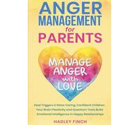 Anger Management For Parents: Manage Anger With Love. Heal Triggers. Raise Caring Confident Children. Your Brain Plasticity & Quantum Tools Build Emotional Intelligence In Happy Relationships