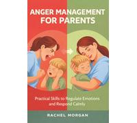 Anger Management For Parents: Practical Skills to Regulate Emotions, Respond Calmly, and Build Healthier Family Habits