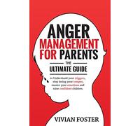 Anger Management for Parents: The ultimate guide to understand your triggers, stop losing your temper, master your emotions, and raise confident children