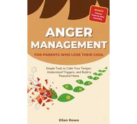 Anger Management for Parents Who Lose Their Cool: Simple Tools to Calm Your Temper, Understand Triggers, and Build a Peaceful Home