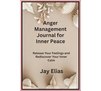 Anger Management Journal for Inner Peace: Release Your Feelings and Rediscover Your Inner Calm