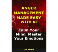 Anger Management Made Easy With AI: Calm Your Mind, Master Your Emotions (AI for Self-Help)