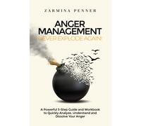 Anger Management - Never Explode Again!: A Powerful 3-Step Guide and Workbook to Quickly Analyze, Understand and Dissolve Your Anger