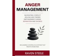 Anger Management: Reclaiming Control in a System That Profits from Pain: How to Navigate Conflict, Heal, and Find Empowerment During Separation and Divorce