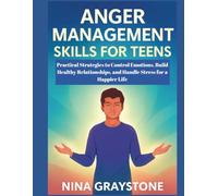 Anger Management Skills for Teens: Practical Strategies to Control Emotions, Build Healthy Relationships, and Handle Stress for a Happier Life