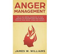 Anger Management: The 21-Day Mental Makeover to Take Control of Your Emotions and Achieve Freedom from Anger, Stress, and Anxiety (Practical Emotional Intelligence)