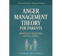 Anger Management Theory for Parents : Build Positive Relationships with Your Children: anger management guide for parents