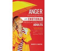 Anger Management with Emotional Regulation: A Cognitive Behavioral Guide and Workbook to Manage Explosive Emotions; Calm Your Thoughts, Break the Cycle of Anger, Become Emotionally Healthy