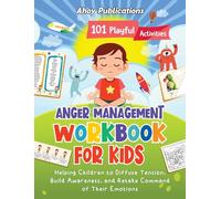 Anger Management Workbook for Kids: 101 Playful Activities Helping Children to Diffuse Tension, Build Awareness, and Retake Command of Their Emotions