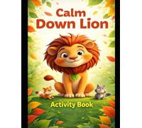 Anger Management Workbook for Kids Ages 4-8: Calm Down Lion: A Fun Self-Control & Emotional Regulation Activity Book for Boys with Breathing, Choices & Behavior Skills (THE LION LEARNS SERIES)