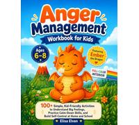 Anger Management Workbook for Kids Ages 6-8: 100+ Simple, Kid-Friendly Activities to Understand Big Feelings, Practice Calm-Down Skills, and Build Self-Control at Home and School