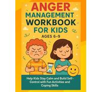 Anger Management Workbook for Kids Ages 6-9: Help Kids Stay Calm and Build Self-Control with Fun Activities and Coping Skills