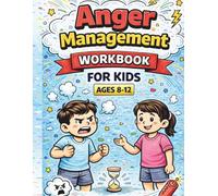 Anger Management Workbook for Kids Ages 8-12: Fun and Simple Activities to Help Children Understand Emotions, Control Anger, and Stay Calm at Home and School