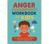 Anger Management Workbook for Kids: Fun Activities & Coping Skills to Help Children Stay Calm, Express Feelings & Build Emotional Control (Ages 6-12)
