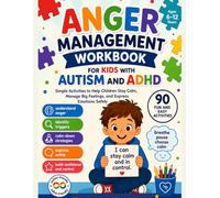 Anger Management Workbook for Kids with Autism and ADHD: Simple Activities to Help Children Stay Calm, Manage Big Feelings, and Express Emotions Safely (Calm & Confident Kids: Autism and ADHD Series)