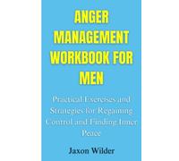 Anger Management Workbook for Men: Practical Exercises and Strategies for Regaining Control and Finding Inner Peace