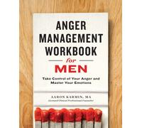 Anger Management Workbook for Men : Take Control of Your Anger and Master Your Emotions