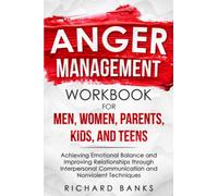 Anger Management Workbook for Men, Women, Parents, Kids, and Teens: Achieving Emotional Balance and Improving Relationships through Interpersonal ... (Toxic Relationship Recovery Blueprint)