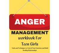 Anger Management Workbook For Teen Girls: Tools and Techniques to Control Your Emotions and Build Healthy Relationships (Mental Health and Wellness for teens and pre-teens)