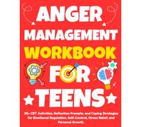 Anger Management Workbook for Teens: 30+ CBT Activities, Reflection Prompts, and Coping Strategies for Emotional Regulation, Self-Control, Stress Relief, and Personal Growth.