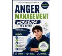 ANGER MANAGEMENT WORKBOOK FOR TEENS: Calm Your Mind, Control Your Reactions, and Build Emotional Strength for Everyday Life