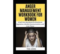ANGER MANAGEMENT WORKBOOK FOR WOMEN: A Self-Care Workbook for Emotional Regulation, Mindful Communication, and Inner Peace (The Definitive Anger Management Pack)