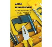 Anger Mismanagement: What do you mean I have a problem?