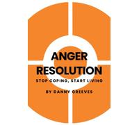Anger Resolution: Stop coping, start living