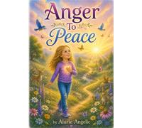Anger To Peace: A Gentle Story About Choosing Love Over Anger