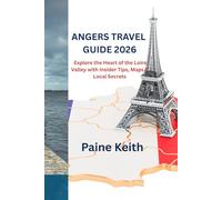 ANGERS TRAVEL GUIDE 2026: Explore the Heart of the Loire Valley with Insider Tips, Maps & Local Secrets