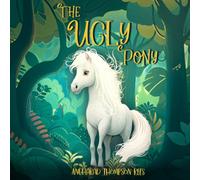 Angharad Thompson Rees The Ugly Pony: An Illustrated Hans Christian Andersen Retelling in White Angharad Thompson Rees White