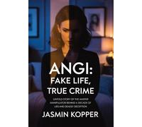 ANGI: FAKE LIFE, TRUE CRIME: UNTOLD STORY OF THE MASTER MANIPULATOR BEHIND A DECADE OF LIES AND DEADLY DECEPTION