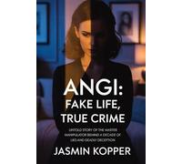 ANGI: FAKE LIFE, TRUE CRIME: UNTOLD STORY OF THE MASTER MANIPULATOR BEHIND A DECADE OF LIES AND DEADLY DECEPTION
