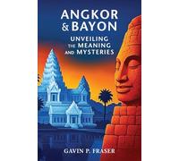 Angkor and Bayon: Unveiling the Meaning and Mysteries