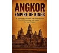Angkor: Empire of Kings: An Immersive History of the Khmer Empire (9th-15th Centuries) and Angkor's Rise and Collapse