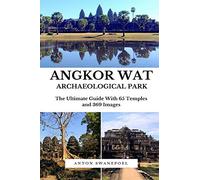 Angkor Wat Archaeological Park: The Ultimate guide to exploring Angkor Wat Archaeological Park (Cambodia Travel Guide Books By Anton)