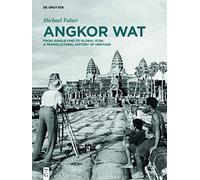 Angkor Wat: Volume 1: Angkor in France. From Plaster Casts to Exhibition Pavilions. Volume 2: Angkor in Cambodia. From Jungle Find to Global Icon