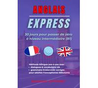 Anglais Express : 30 Jours pour Passer de Zéro à Niveau Intermédiaire (B1)