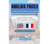 Anglais Facile: 30 Jours pour Parler avec Confiance: Programme Bilingue Complet avec Dialogues, Grammaire, Vocabulaire et Exercices pour Adultes Débutants Francophones