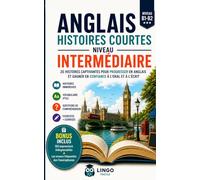 ANGLAIS Histoires courtes Niveau intermédiaire: 20 Histoires captivantes pour progresser en Anglais et gagner en confiance à l'oral et à l'écrit (Un Voyage Linguistique avec Lingo Facile !)