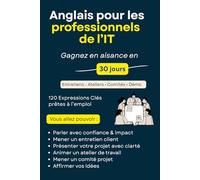 Anglais Professionnel pour les professionnels de l'IT : La Méthode Speak & Use pour Parler Anglais au Travail Rapidement Entretiens, Réunions, Ateliers, Comités, Démo (Débutant à Intermédiaire)