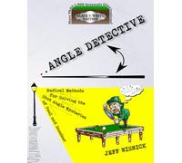 ANGLE DETECTIVE: Radical Methods for Solving the Shot Angle Mysteries of Pool and Snooker