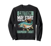 Angler May Start Talking About Rainbow Trout Fishing Sweatshirt
