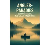 Angler-Paradies: 50 Gewässer, die man erlebt haben muss