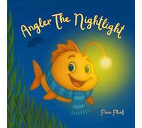 Angler The Nighlight: A Bedtime Story About A Brave Little Light In The Deep Sea