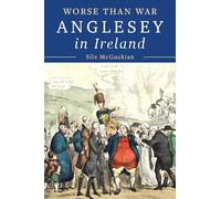 Anglesey in Ireland, 1828 to 1833: Worse than War