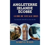 ANGLETERRE IRLANDE ÉCOSSE GUIDE DE VOYAGE 2025: Une boussole culturelle au cœur des îles