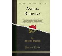 Anglia Rediviva: England's Recovery; Being the History of the Motions, Actions, and Successes of the Army Under the Immediate Conduct of Sir Thomas ... Forces in England (Classic Reprint)